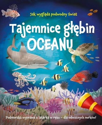 Tajemnice głębin oceanu. Podmorska wyprawa z latarką w ręku  dla odważnych nurków