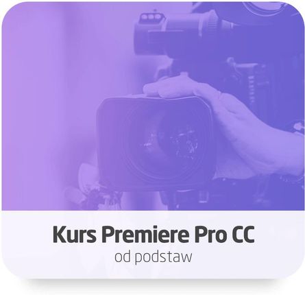 Adobe Premiere Pro CC - kurs montażu od podstaw