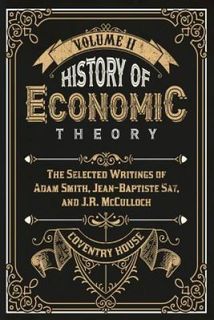 History of Economic Theory: The Selected Writings of Adam Smith, Jean-Baptiste Say, and J.R. McCulloch