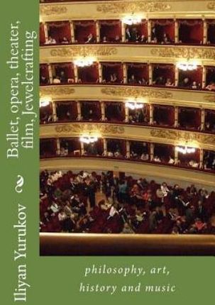 Ballet, opera, theater, film, Jewelcrafting: philosophy, art, history and music