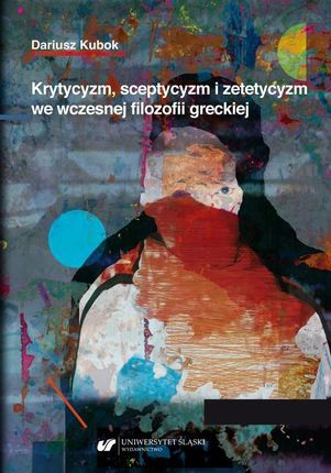Krytycyzm, sceptycyzm i zetetycyzm we wczesnej filozofii greckiej (PDF)