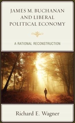 James M. Buchanan and Liberal Political Economy: A