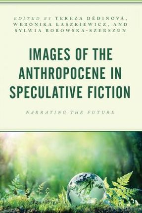 Images of the Anthropocene in Speculative Fiction