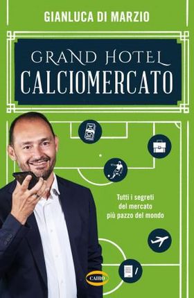 Grand hotel calciomercato. Tutti i segreti del mercato più pazzo ...
