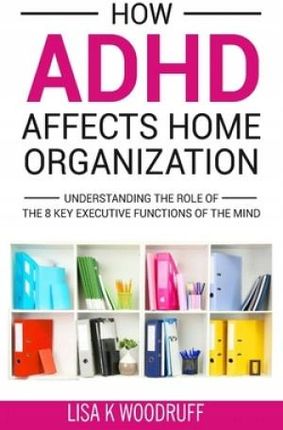 How Adhd Affects Home Organization: Understanding