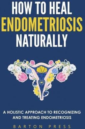 How to Heal Endometriosis Naturally