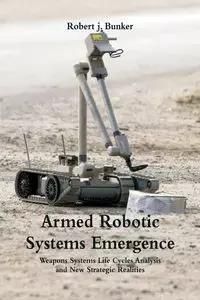 Armed Robotic Systems Emergence - Robert j. Bunker