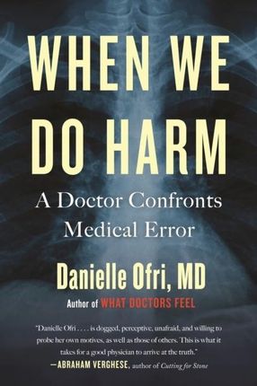 When We Do Harm: A Doctor Confronts Medical E...