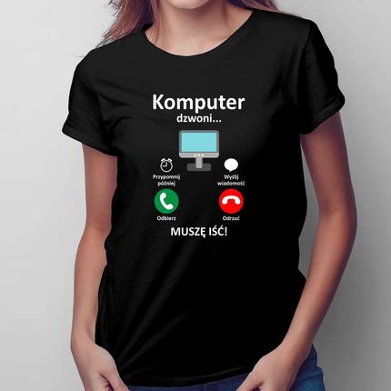 Komputer dzwoni - muszę iść - damska koszulka na prezent