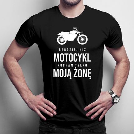 Bardziej niż motocykl kocham tylko moją żonę - męska koszulka na prezent