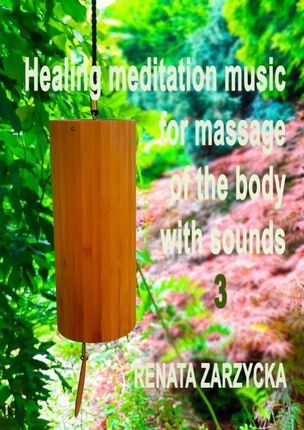 Uzdrawiająca muzyka medytacyjna do masażu ciała dźwiękami, do Jogi, Zen, Reiki, Ayurvedy oraz do nauki i zasypiania. Cz. 3/3. (MP3)