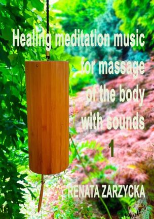 Uzdrawiająca muzyka medytacyjna do masażu ciała dźwiękami, do Jogi, Zen, Reiki, Ayurvedy oraz do nauki i zasypiania. Cz.1/3. (MP3)