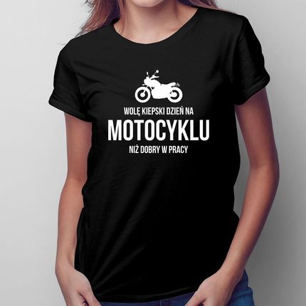 Wolę kiepski dzień na motocyklu niż dobry w pracy – damska koszulka na prezent