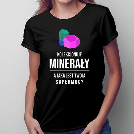 Kolekcjonuję minerały, jaka jest Twoja supermoc? - damska koszulka na prezent