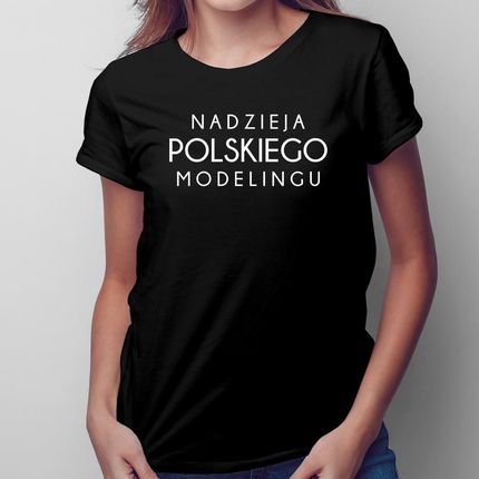 Nadzieja polskiego modelingu - damska koszulka na prezent