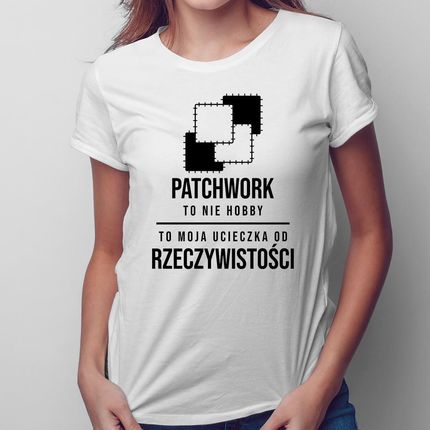 Patchwork to ucieczka od rzeczywistości - damska koszulka na prezent