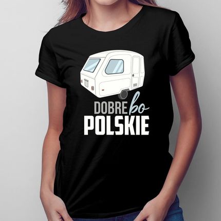 Dobre, bo polskie - damska koszulka na prezent