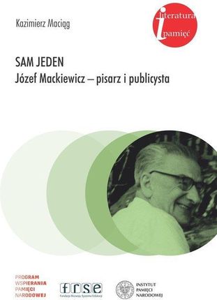 Sam jeden. Józef Mackiewicz - pisarz i publicysta