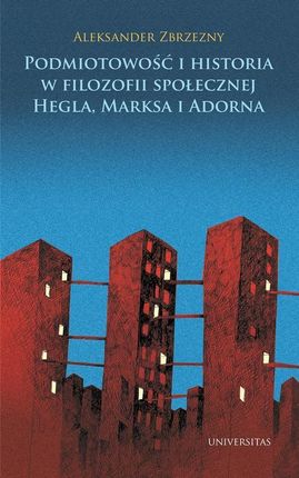 Podmiotowość i historia w filozofii społecznej Hegla, Marksa i Adorna (PDF)