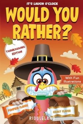 It's Laugh O'Clock - Would You Rather? Thanksgiving Edition: A Hilarious and Interactive Question Game Book for Boys and Girls Ages 6, 7, 8, 9, 10, 11