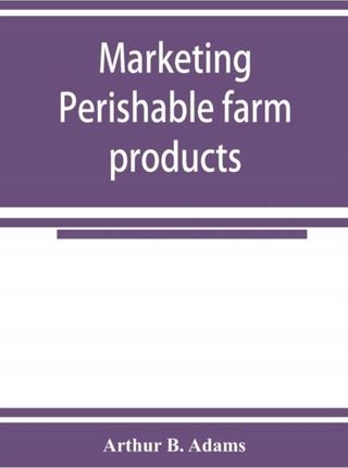 Marketing perishable farm products Arthur B Adams