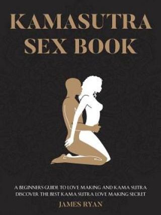 Kamasutra Sex Books: A Beginners Guide to Love Making and Kama Sutra. Discover The Best Kama Sutra Love Making Secret