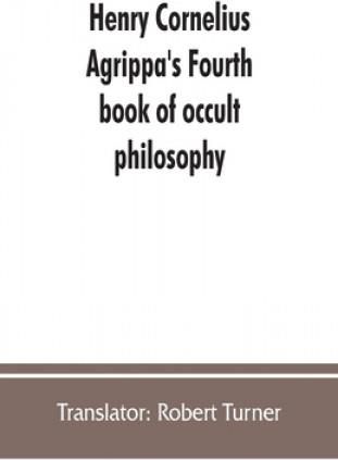 Henry Cornelius Agrippa's Fourth book of occult philosophy, of geomancy. Magical elements of Peter de Abano. Astronomical geomancy. The nature of spir