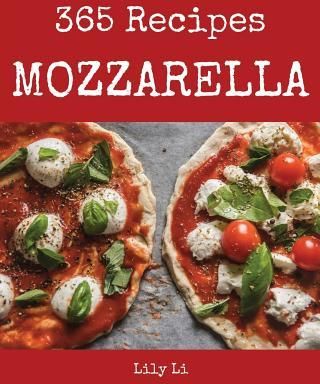 Mozzarella 365: Enjoy 365 Days with Amazing Mozzarella Recipes in Your Own Mozzarella Cookbook! [book 1] (Książka)