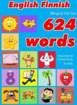 English - Finnish Bilingual First Top 624 Words Educational Activity Book for Kids: Easy vocabulary learning flashcards best for infants babies toddle