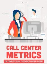 Call Center Metrics: The Complete Guide To Contact Center Leaders: Call ...