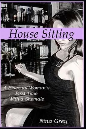House Sitting: A Bisexual Woman's First Time with a Shemale: A Trans Erotica Short Story