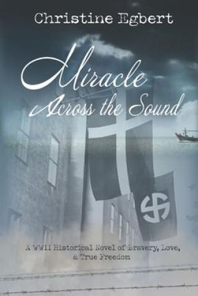 Miracle Across the Sound: A WWII Historical Novel of Bravery, Love, & True Freedom
