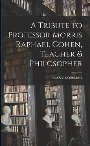 A Tribute to Professor Morris Raphael Cohen, Teacher & Philosopher ...