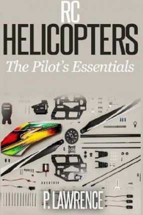 Rc Helicopters: The Pilot's Essentials