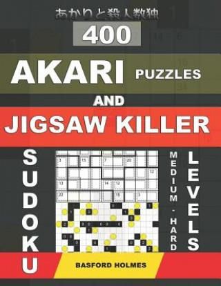 400 Akari Puzzles and Jigsaw Killer Sudoku. Medium - Hard Levels.: 16x16 + 17x17 Akari Puzzles and 9x9 Jigsaw Killer Sudoku. Holmes Presents a Collect