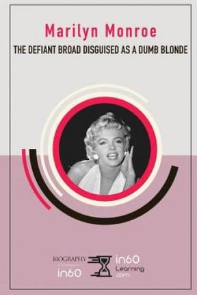 Marilyn Monroe: The Defiant Broad Disguised as a Dumb Blonde