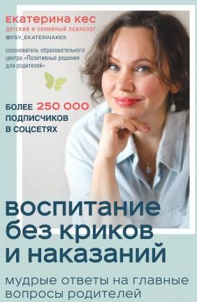 Воспитание без криков и наказаний. Мудрые ответы на главные вопросы ...
