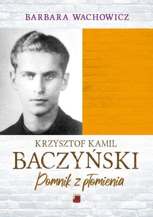 Pomnik z płomienia. Krzysztof Kamil Baczyński
