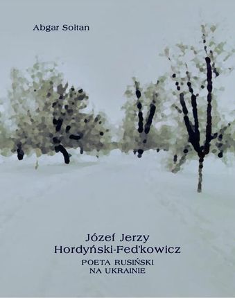 Józef Jerzy Hordyński-Fed&#8217;kowicz. Poeta rusiński na Ukrainie (EPUB)