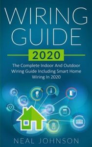 Wiring Guide 2020: The Complete Indoor And Outdoor Wiring Guide Including Smart Home Wiring In 2020