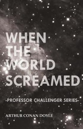 When the World Screamed (Professor Challenger Series) - Doyle Arthur Conan
