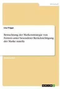 Betrachtung der Markenstrategie von Ferrero unter besonderer Berücksichtigung der Marke nutella - Lisa Frigge