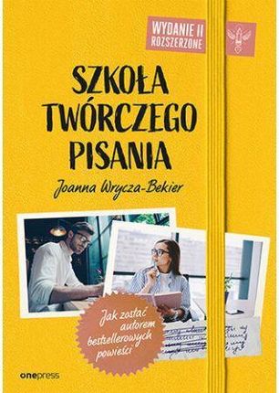 Szkoła twórczego pisania. Jak zostać autorem bestsellerowych powieści. Wydanie drugie rozszerzone