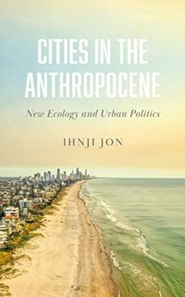 Cities in the Anthropocene: New Ecology and Urban