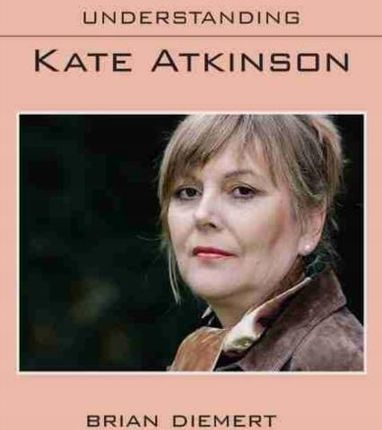 Understanding Kate Atkinson Brian Diemert