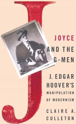 Joyce and the G-Men: J. Edgar Hoovers Manipulation