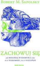 Zdjęcie Zachowuj się. Jak biologia wydobywa z nas to, co najgorsze, i to, co najlepsze - Nidzica