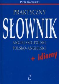 Praktyczny słownik angielsko-polski, polsko-angielski + idiomy