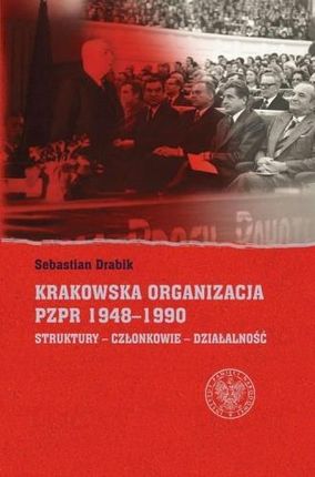 Krakowska organizacja PZPR (1948-1990). Struktury - Członkowie- Działalność