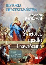 Zdjęcie Historia chrześcijaństwa. Świętości, upadki i nawrócenia. Tom 2. Od XVI do XXI wieku - Miłakowo